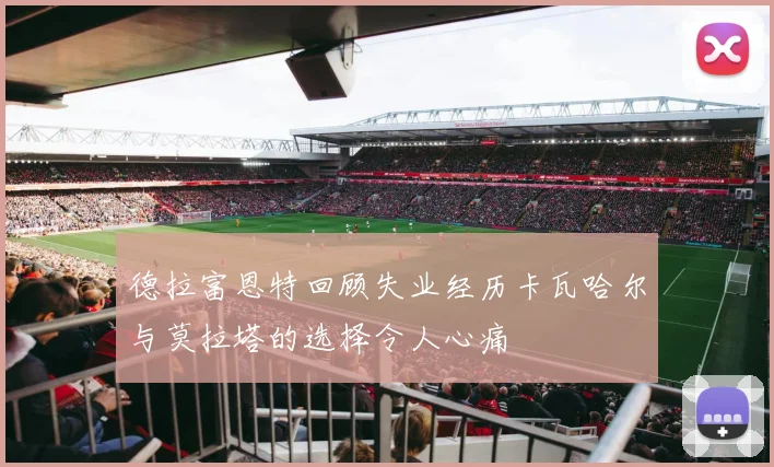 德拉富恩特回顾失业经历卡瓦哈尔与莫拉塔的选择令人心痛