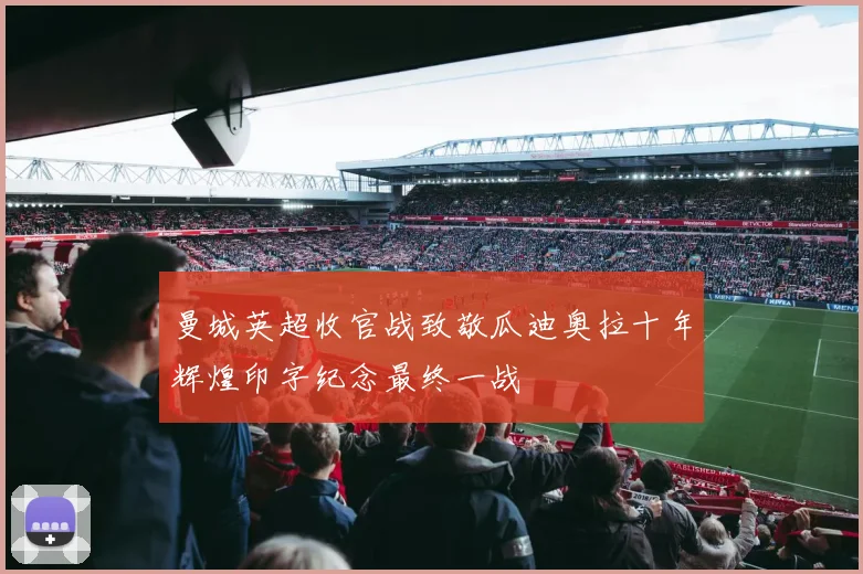 曼城英超收官战致敬瓜迪奥拉十年辉煌印字纪念最终一战